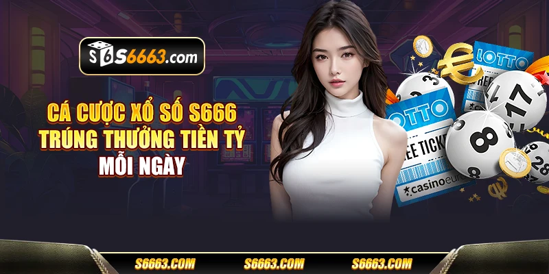 Cá cược xổ số S666 - Trúng thưởng tiền tỷ mỗi ngày