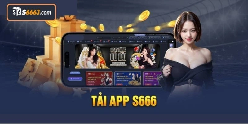 Ưu điểm nổi bật của việc tải app S666