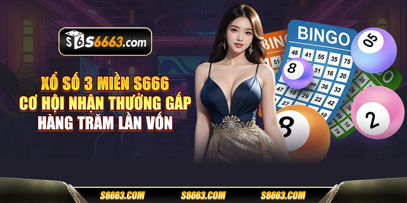 Xổ số 3 miền S666 - Cơ hội nhận thưởng gấp hàng trăm lần vốn