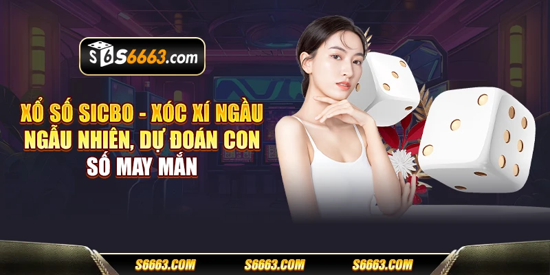 Xổ số Sicbo – Xóc xí ngầu ngẫu nhiên, dự đoán con số may mắn